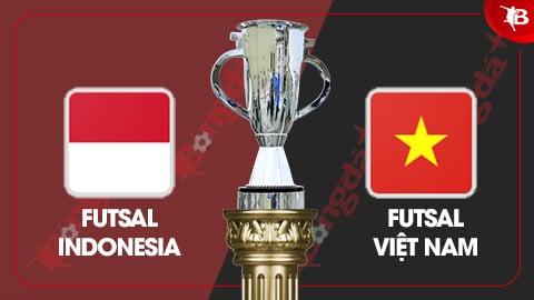 Nhận định futsal ĐT futsal Indonesia vs ĐT futsal Việt Nam, 19h00 ngày 3/2: Tự tin để hy vọng! 